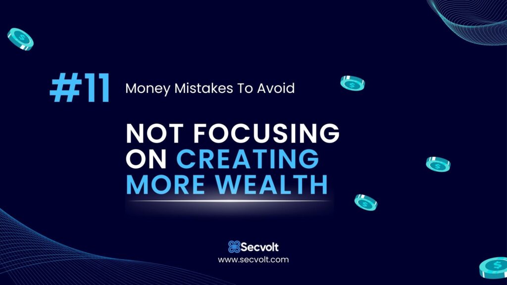 Money Mistakes To Avoid - No 11 - Not focusing on creating more wealth
