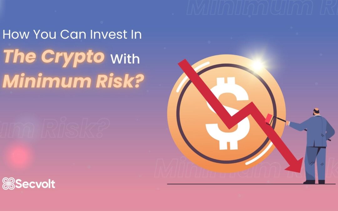 How You Can Invest In The Crypto With Minimum Risk?