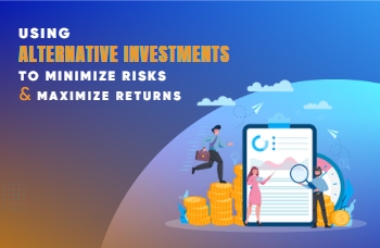 Using Alternative Investments To Minimize Risks & Maximize Returns