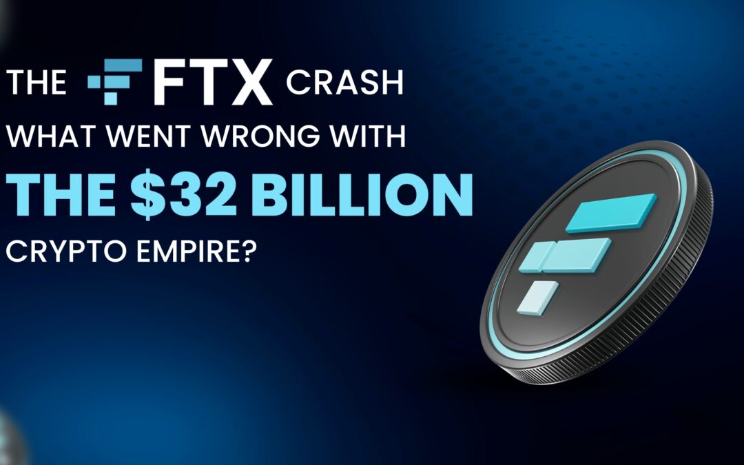 The FTX Crash – What went wrong with the $32 Billion Crypto Empire?