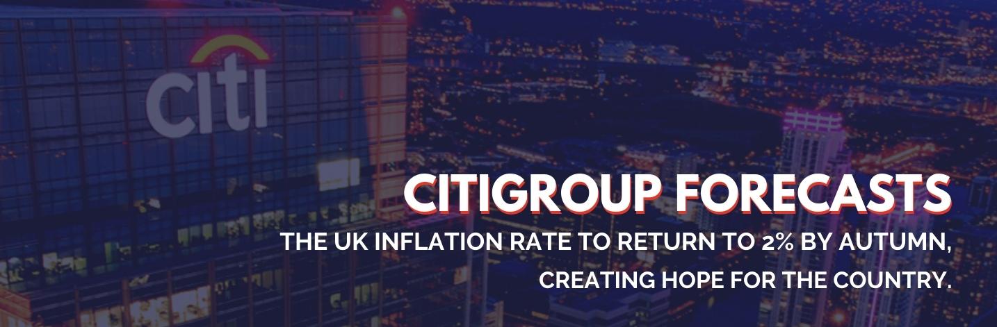 Citigroup Forecasts the UK Inflation Rate to Return to 2% by Autumn, Creating Hope for the Country.