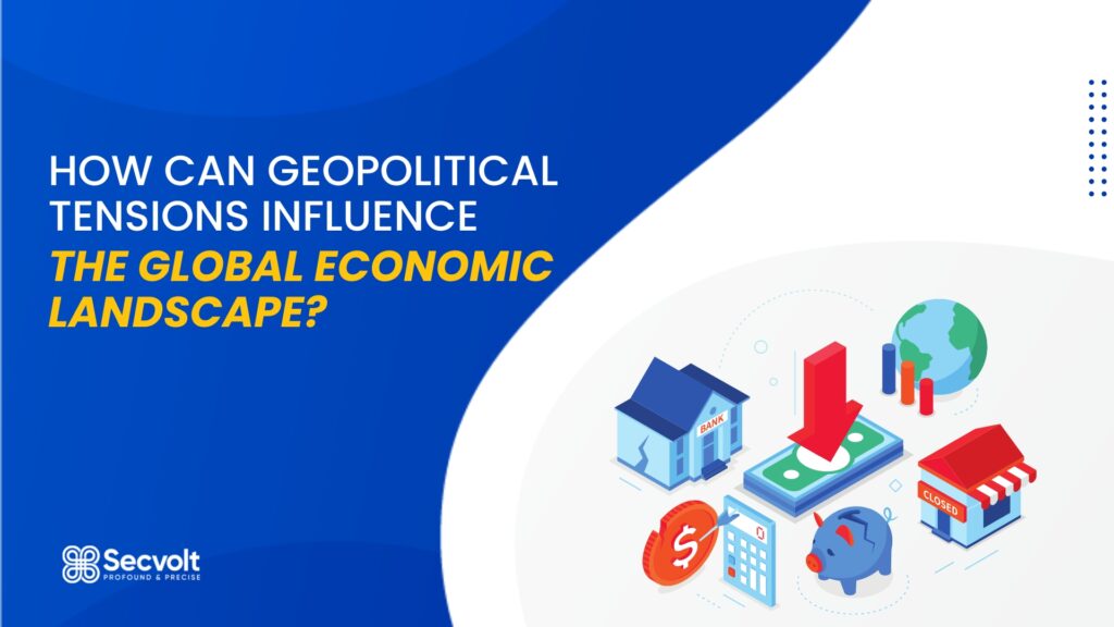 How Can Geopolitical Tensions Influence The Global Economic Landscape?