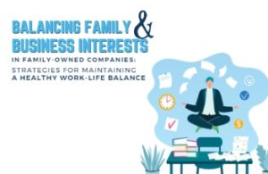Balancing Family and Business Interests in Family-Owned Companies: Strategies for Maintaining a Healthy Work-Life Balance