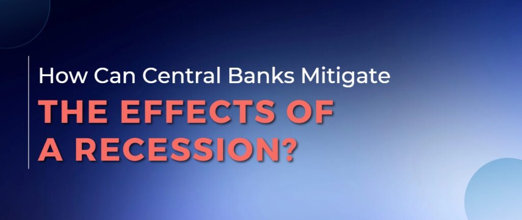 How Can Central Banks Mitigate The Effects of a Recession?