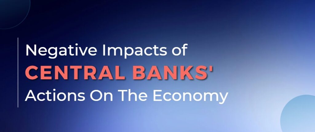Negative Impacts of Central Banks' Actions On The Economy