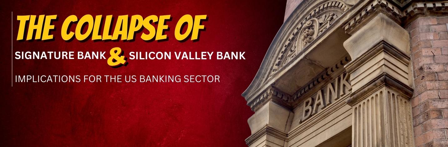The Collapse of Signature Bank & Silicon Valley Bank - Implications for the US Banking Sector​