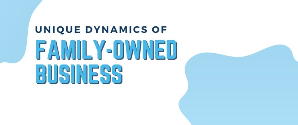 Unique Dynamics of Family-Owned Business 