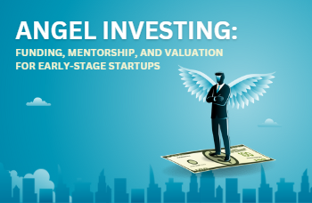 Angel Investing: Funding, Mentorship, and Valuation for Early-Stage Startups