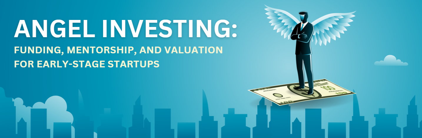 Angel Investing: Funding, Mentorship, and Valuation for Early-Stage Startups