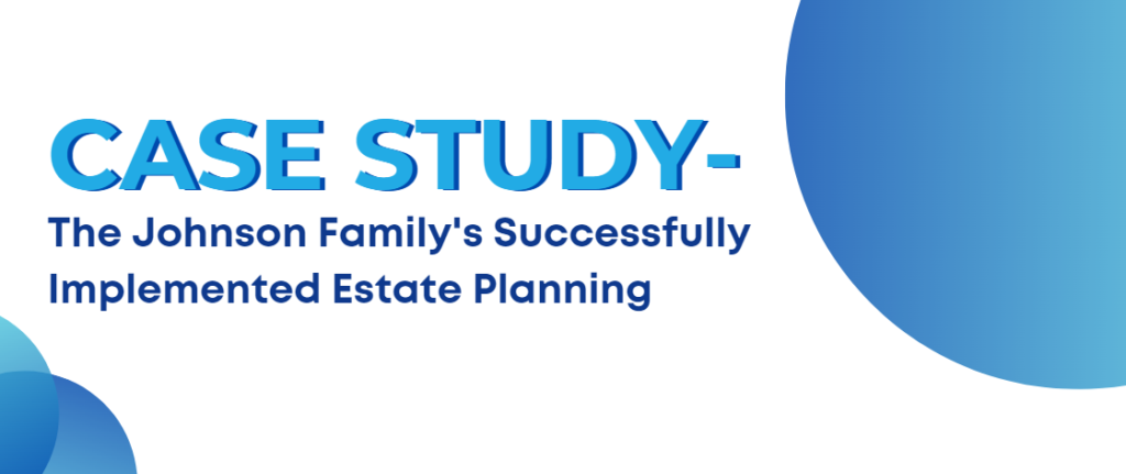 Case Study~ The Johnson Family's Successfully Implemented Estate Planning