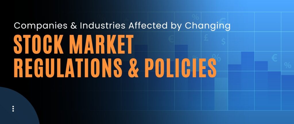 Companies & Industries Affected by Changing Stock Market Regulations & Policies