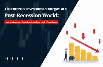 The Future of Investment Strategies in a Post-Recession World: Lessons Learned from Previous Economic Downturns