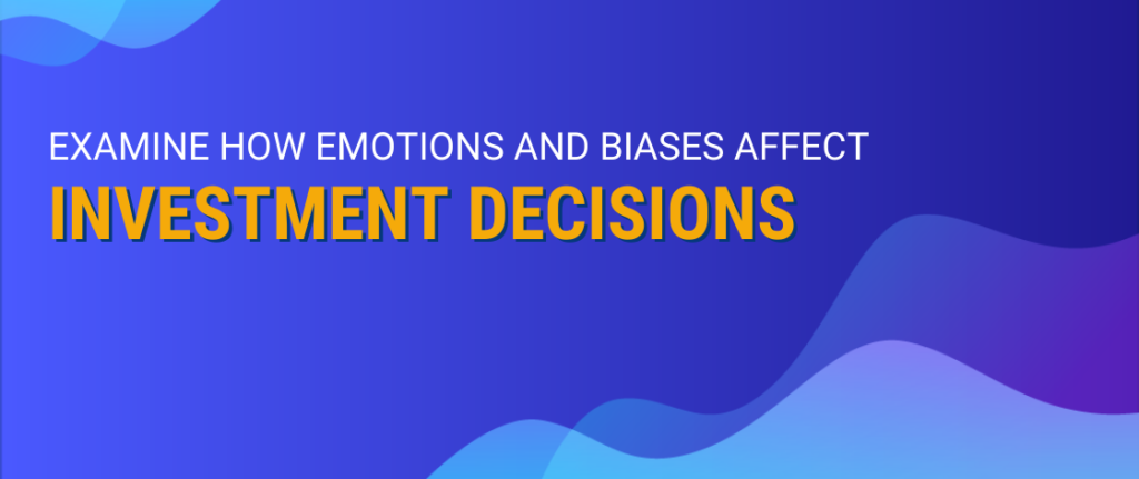 Examine how Emotions and Biases Affect Investment Decisions