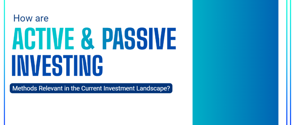 How are Active v/s Passive Investing Methods Relevant in the Current Investment Landscape?