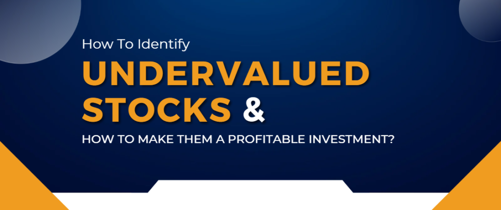 How To Identify Undervalued Stocks & How To Make Them A Profitable Investment?