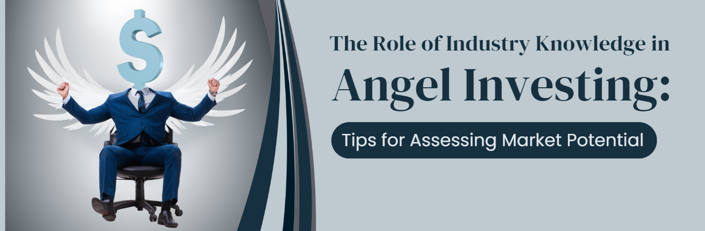 The Role of Industry Knowledge in Angel Investing Tips for Assessing Market Potential