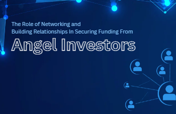 The Role of Networking and Building Relationships In Securing Funding From Angel Investors