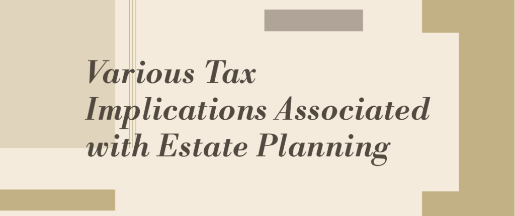 Various Tax Implications Associated with Estate Planning